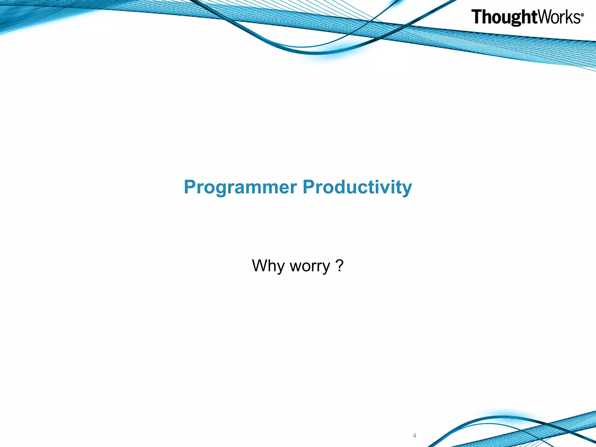 Programmer Productivity Why worry ? 