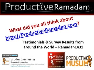 What did you all think about http://ProductiveRamadan.com? Testimonials & Survey Results from around the World – Ramadan1431 