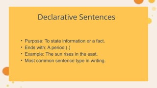 Declarative Sentences
• Purpose: To state information or a fact.
• Ends with: A period (.)
• Example: The sun rises in the east.
• Most common sentence type in writing.
 