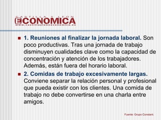    1. Reuniones al finalizar la jornada laboral. Son
    poco productivas. Tras una jornada de trabajo
    disminuyen cua...