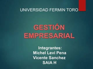 UNIVERSIDAD FERMIN TORO
Integrantes:
Michel Levi Pena
Vicente Sanchez
SAIA H
 
