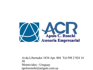 Apolo C. Ronchi Asesoría Empresarial Avda.Libertador 1834 Apt. 804  Tel.598 2 924 14 50 Montevideo - Uruguay  [email_address] 