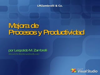 Mejora de  Procesos y Productividad por Leopoldo M. Zambrelli (lmzambrelli@lmzambrelli.com) LMZambrelli & Co. 