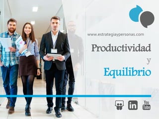 Productividad
y
Equilibrio
www.estrategiaypersonas.com
 