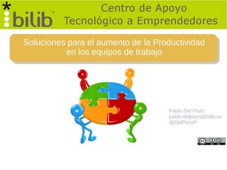 Soluciones para el aumento de la Productividad
          en los equipos de trabajo




                                    Pablo Del Pozo
                                    pablo.delpozo@bilib.es
                                    @DelPozoP
 