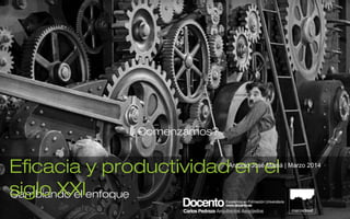 Cambiando el enfoque
Eficacia y productividad en el
siglo XXI
Antonio José Masiá | Marzo 2014
¿Comenzamos?
 