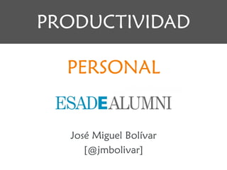 José Miguel Bolívar
[@jmbolivar]
PRODUCTIVIDAD
PERSONAL
 