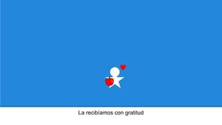 La recibíamos con gratitud