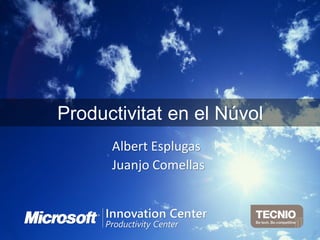 Productivitat en el Núvol
      Albert Esplugas
      Juanjo Comellas
 