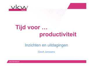 Tijd voor …
         productiviteit
   Inzichten en uitdagingen
          Geert Janssens
 