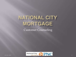 National City Mortgage Customer Counseling 10/4/2009 1 