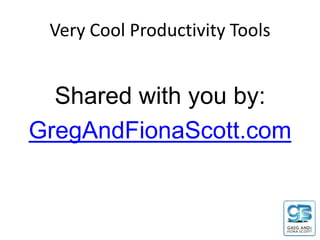 Very Cool Productivity Tools


  Shared with you by:
GregAndFionaScott.com
 