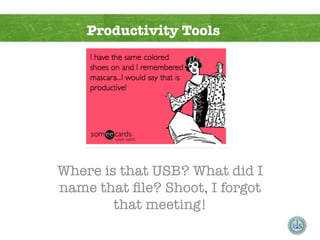 Productivity Tools

Where is that USB? What did I
name that ﬁle? Shoot, I forgot
that meeting!

 