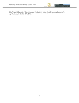 Improving Productivity through Greater Scale                                                




Xia, Y. and S.Buccola. “Size, Cost, and Productivity in the Meat Processing Industries”,
Agribusiness,18 (3) 283–299. 2002.




                                                63 
 
 