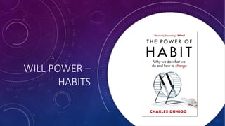 WILL POWER –
HABITS
 