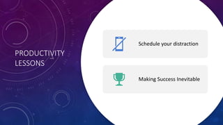 PRODUCTIVITY
LESSONS
Schedule your distraction
Making Success Inevitable
 