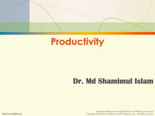 5-1 Capacity Planning
Productivity
Dr. Md Shamimul Islam
McGraw-Hill/Irwin
Operations Management, Eighth Edition, by William J. Stevenson
Copyright © 2005 by The McGraw-Hill Companies, Inc. All rights reserved.
 