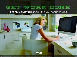 Photo by BettaLivingUK - Creative Commons Attribution-NonCommercial License https://www.flickr.com/photos/128763078@N04
GET WORK DONE
17 PRODUCTIVITY HACKS TO HELP YOU FOCUS AT WORK
 