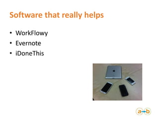 Software that really helps
• WorkFlowy
• Evernote
• iDoneThis
 