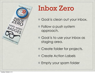 Inbox Zero
                         Goal is clean out your inbox.

                         Follow a push system
         ...