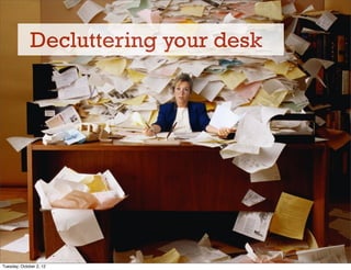 Decluttering your desk




Tuesday, October 2, 12
 