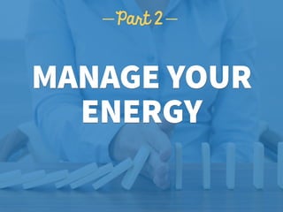 MANAGE YOUR
ENERGY
Part 2
 