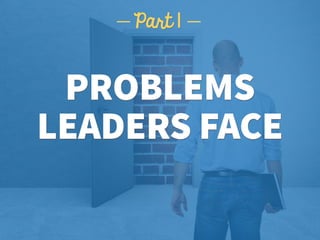 PROBLEMS 
LEADERS FACE
Part 1
 