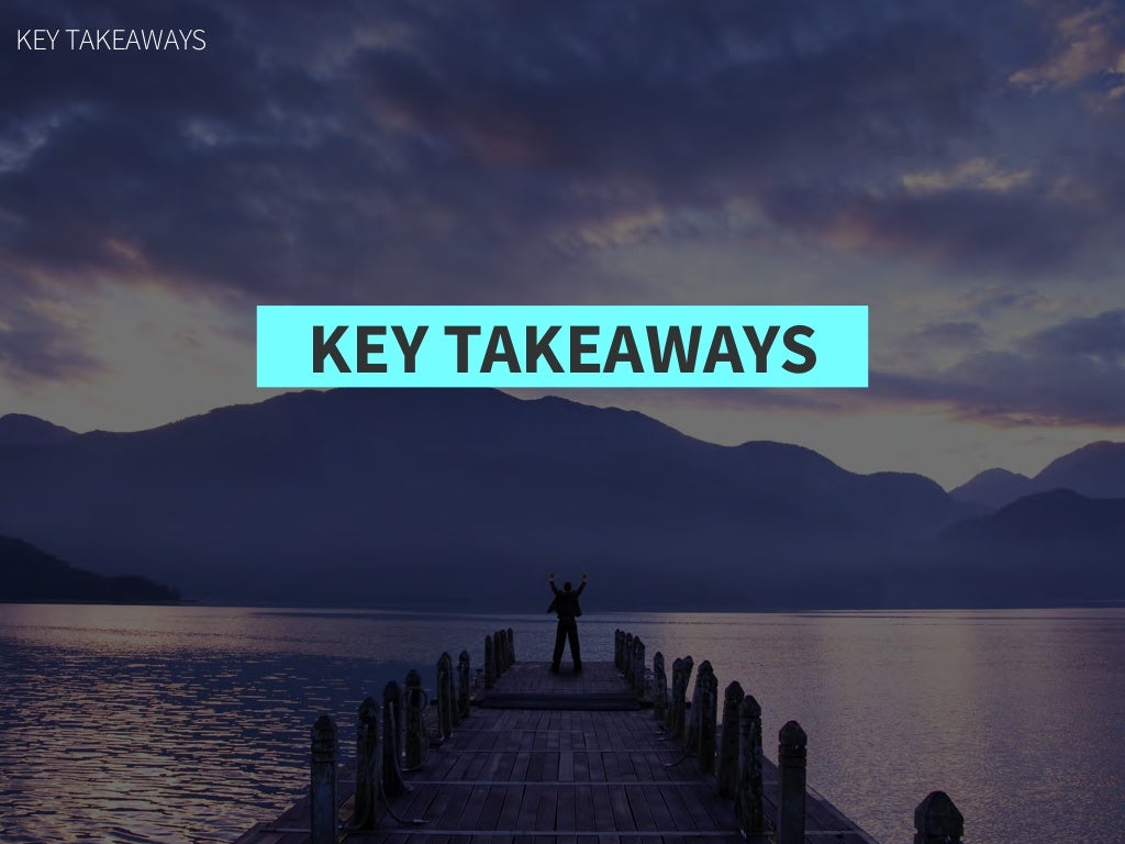 KEY TAKEAWAYS KEY TAKEAWAYS