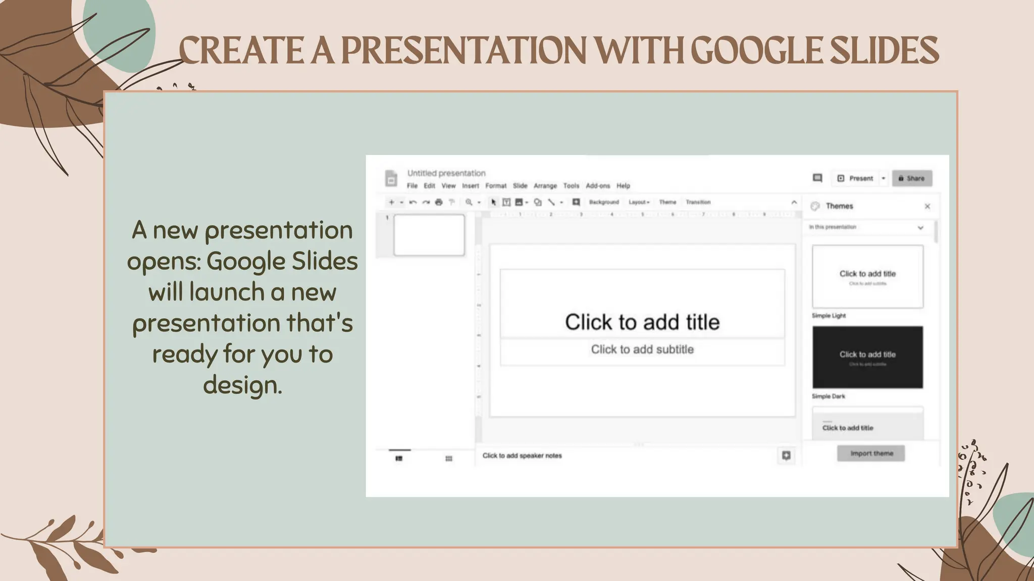 A new presentation
opens: Google Slides
will launch a new
presentation that's
ready for you to
design.
 