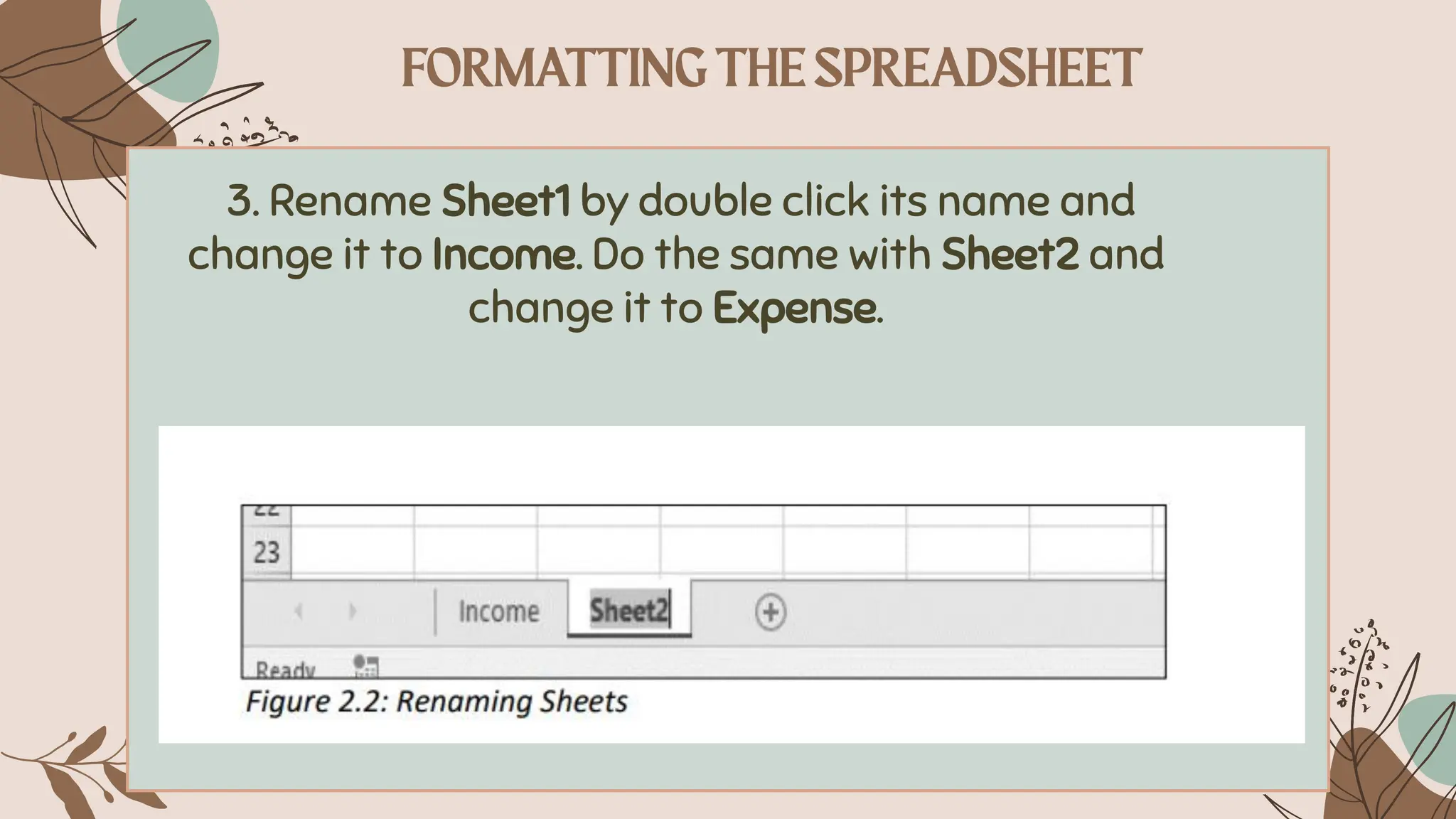 3. Rename Sheet1 by double click its name and
change it to Income. Do the same with Sheet2 and
change it to Expense.
 