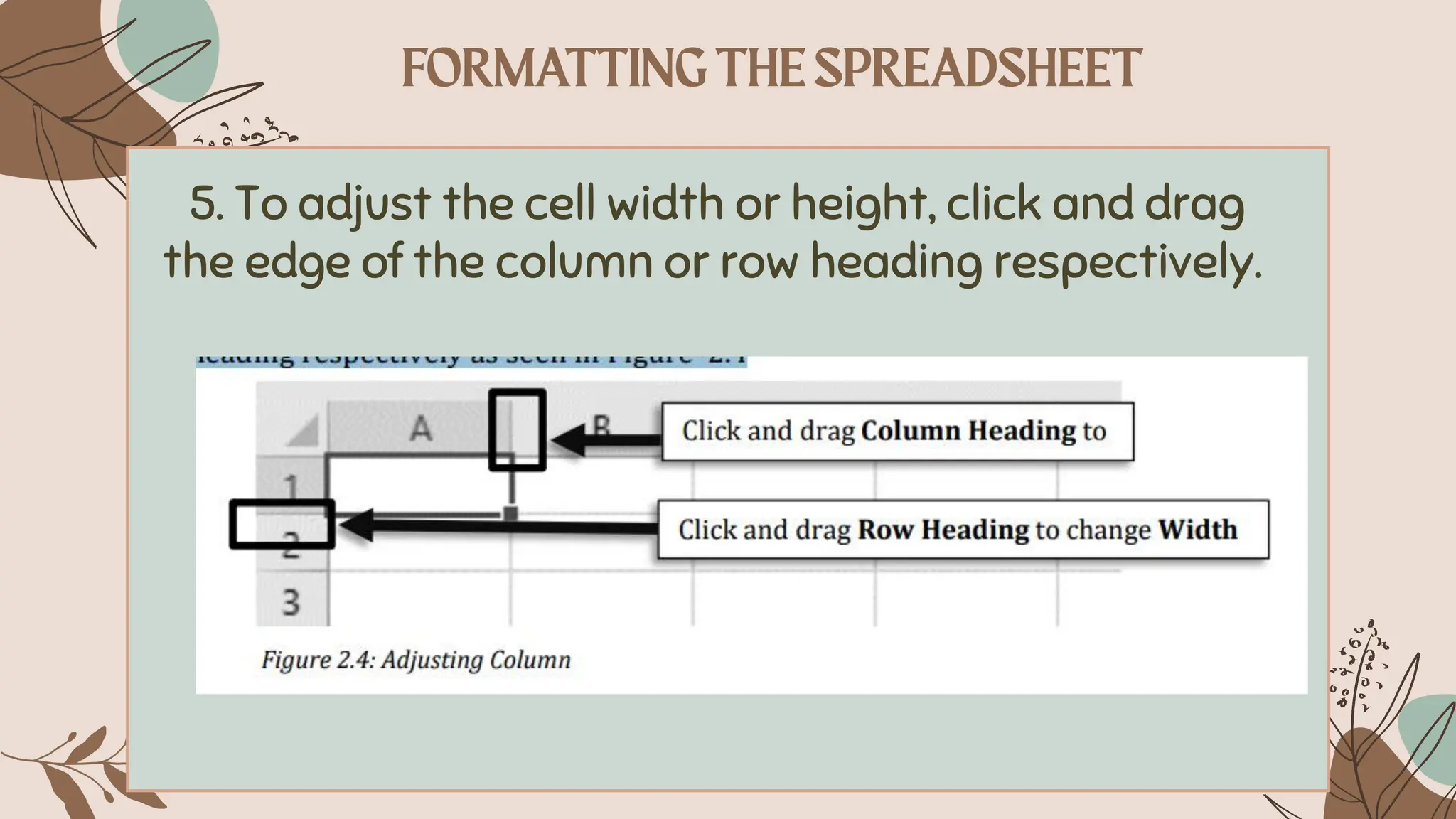 5. To adjust the cell width or height, click and drag
the edge of the column or row heading respectively.
 