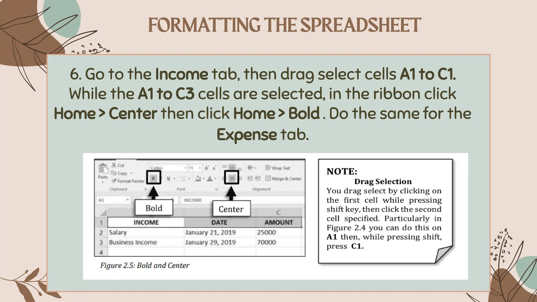 6. Go to the Income tab, then drag select cells A1 to C1.
While the A1 to C3 cells are selected, in the ribbon click
Home > Center then click Home > Bold . Do the same for the
Expense tab.
 