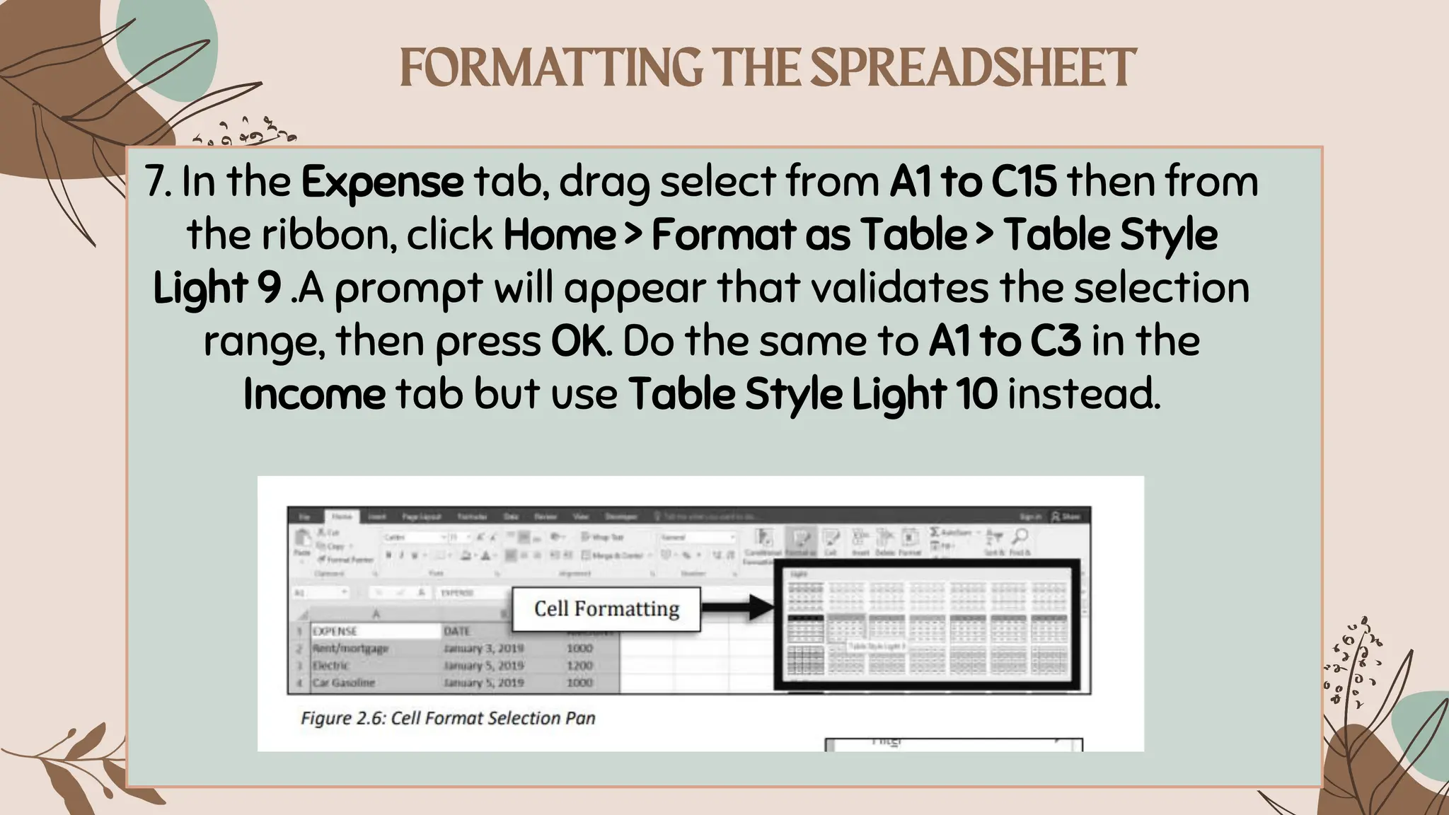 7. In the Expense tab, drag select from A1 to C15 then from
the ribbon, click Home > Format as Table > Table Style
Light 9 .A prompt will appear that validates the selection
range, then press OK. Do the same to A1 to C3 in the
Income tab but use Table Style Light 10 instead.
 