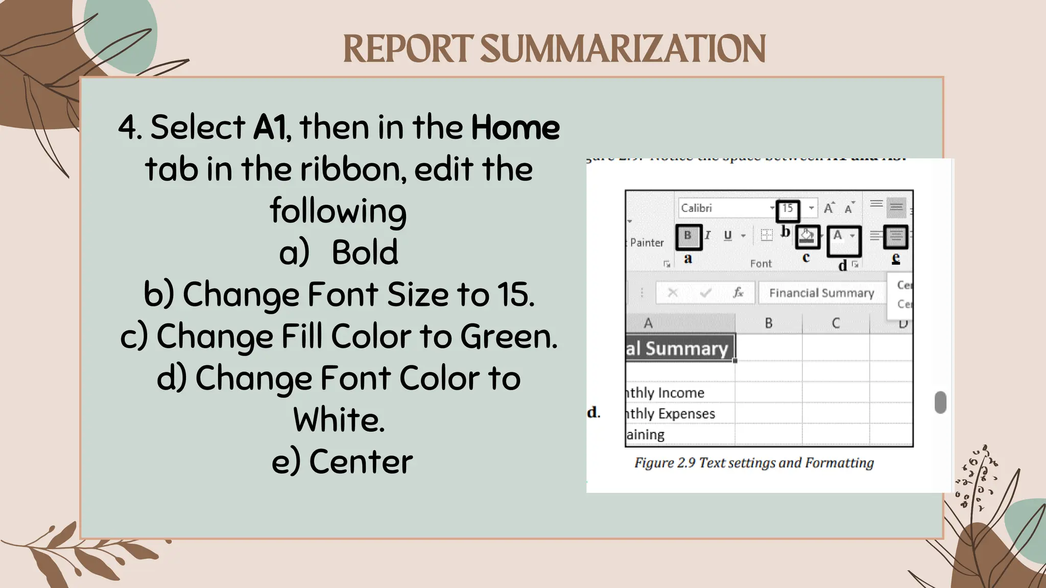 4. Select A1, then in the Home
tab in the ribbon, edit the
following
a) Bold
b) Change Font Size to 15.
c) Change Fill Color to Green.
d) Change Font Color to
White.
e) Center
 
