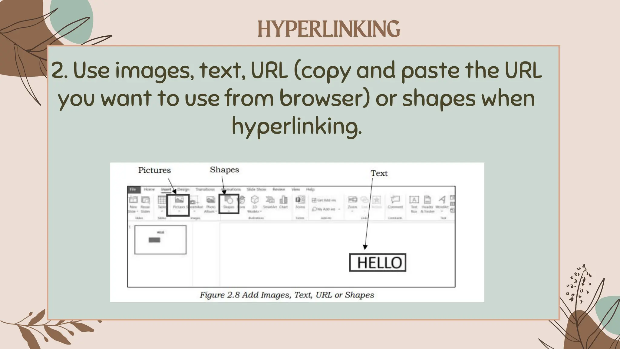 2. Use images, text, URL (copy and paste the URL
you want to use from browser) or shapes when
hyperlinking.
 