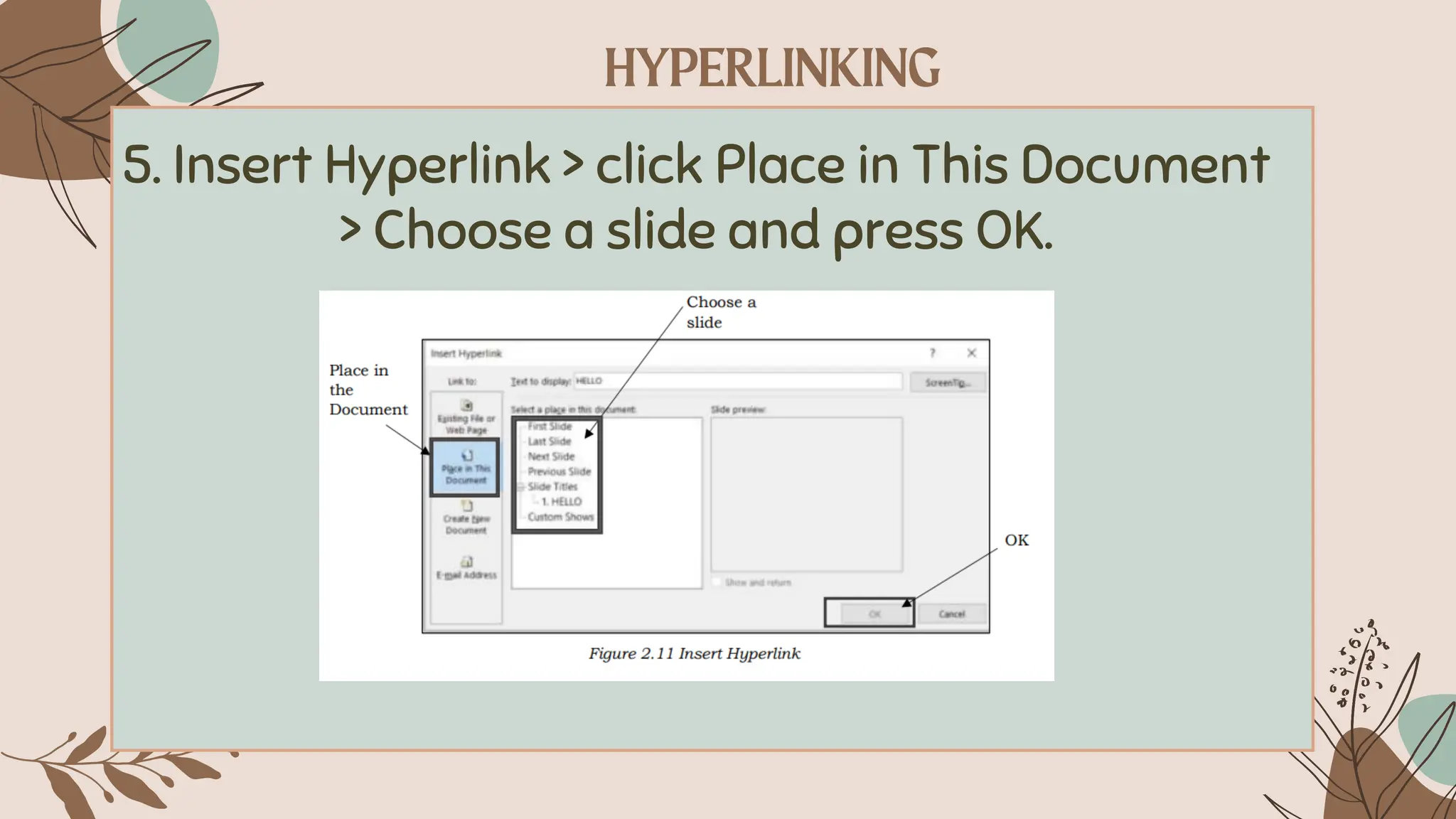 5. Insert Hyperlink > click Place in This Document
> Choose a slide and press OK.
 