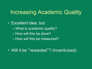 Increasing Academic Quality
• Excellent idea, but
– What is academic quality?
– How will this be done?
– How will this be measured?
• Will it be “rewarded”? (incentivized)
 