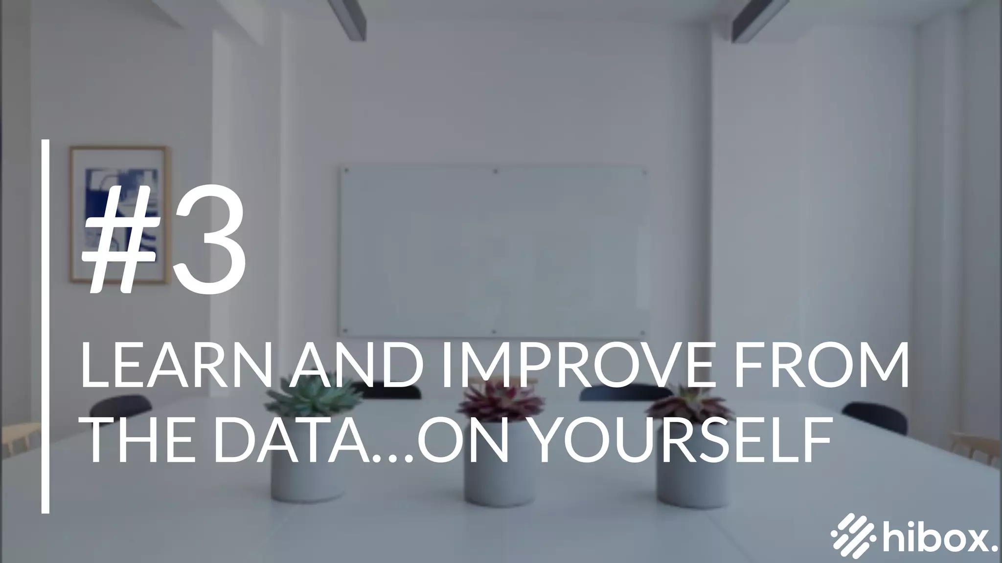#3
LEARN AND IMPROVE FROM
THE DATA…ON YOURSELF
 
