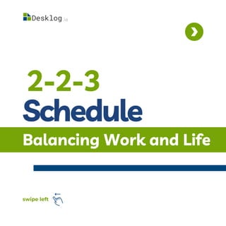 Schedule
Balancing Work and Life
2-2-3
swipe left
 