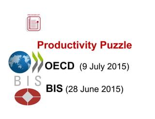 Productivity Puzzle
OECD (9 July 2015)
BIS (28 June 2015)
 