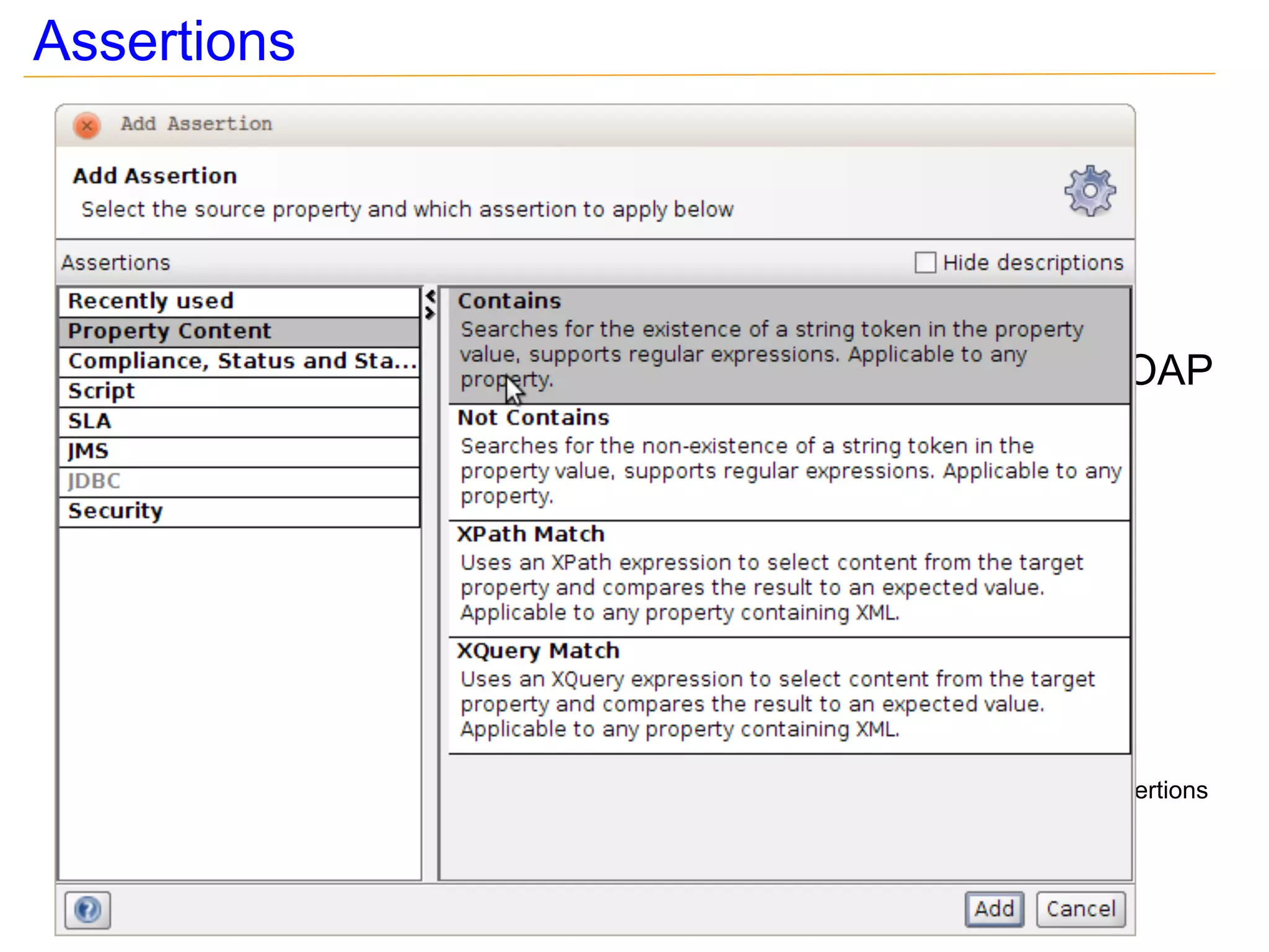 Assertions
 ●   Validates responses
 ●   Added to test steps
 ●   Provides different types of assertions; assertions to be
     done on response message, for HTTP status codes, SOAP
     faults




                                                        Add Assertions
 
