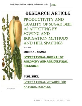 Int. J. Agron. Agri. Res. 15(5), 28-37, November 2019.
2019
E-ISSN: 2225-3610, p-ISSN: 2223-7054
Research article
Productivity and
quality of sugar beet
as affecting by
sowing and
irrigation methods
and hill spacings
By: HM Sarhan
Journal Name:
International Journal of
Agronomy and Agricultural
Research
Publisher:
international network for
natural sciences
Source: wikipedia.org
 
