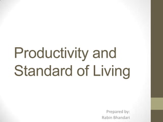 Productivity and
Standard of Living
Prepared by:
Rabin Bhandari
 
