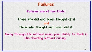 Failures
2020
Failures are of two kinds:
Those who did and never thought of it
and
Those who thought and never did it.
Goi...
