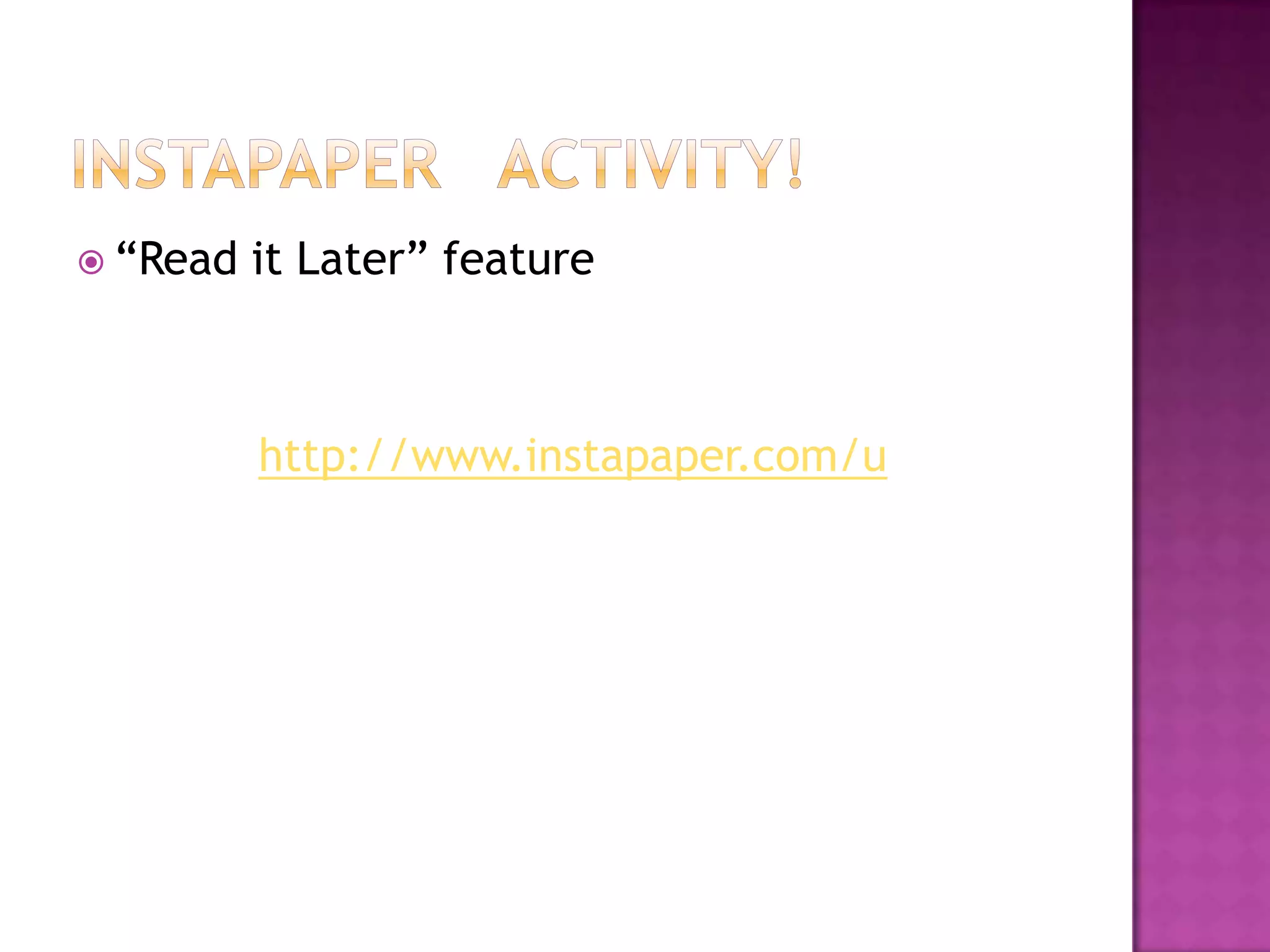  “Read   it Later” feature



          http://www.instapaper.com/u
 