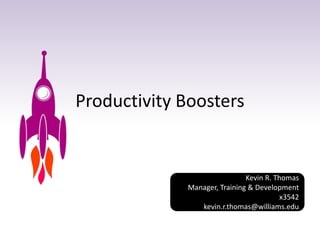 Productivity Boosters
Kevin R. Thomas
Manager, Training & Development
x3542
kevin.r.thomas@williams.edu
 