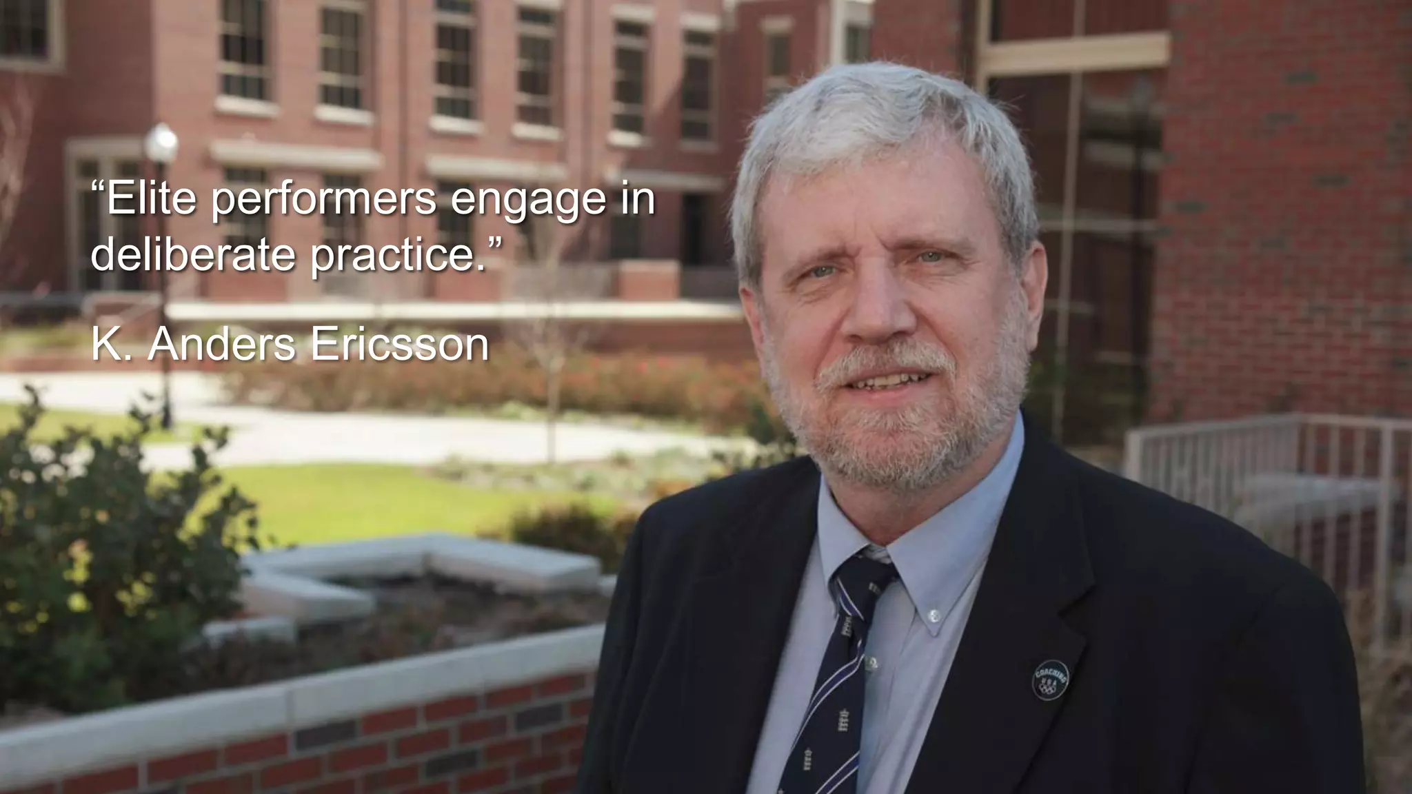 “Elite performers engage in
deliberate practice.”
K. Anders Ericsson
 