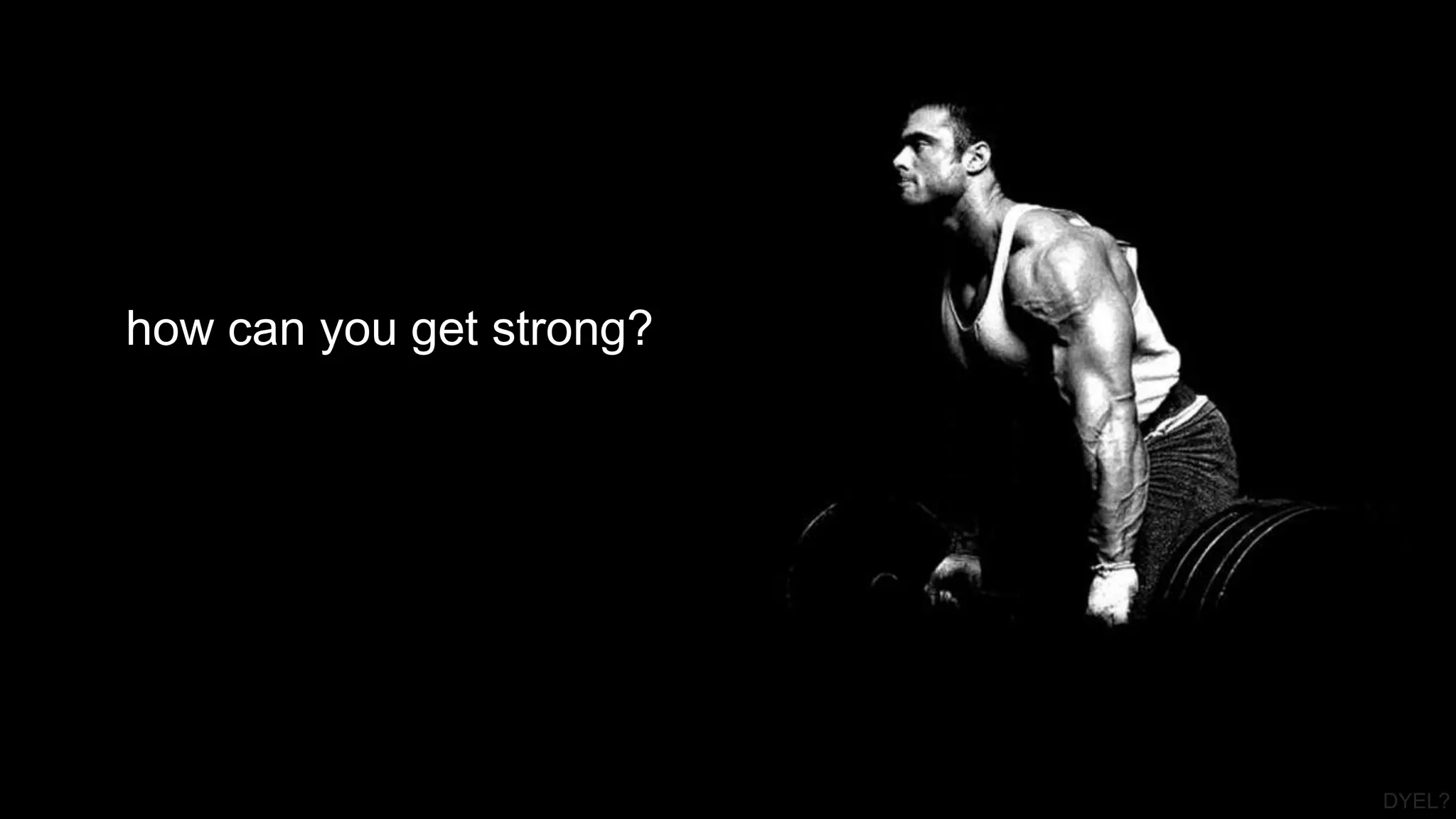 DYEL?
how can you get strong?
 