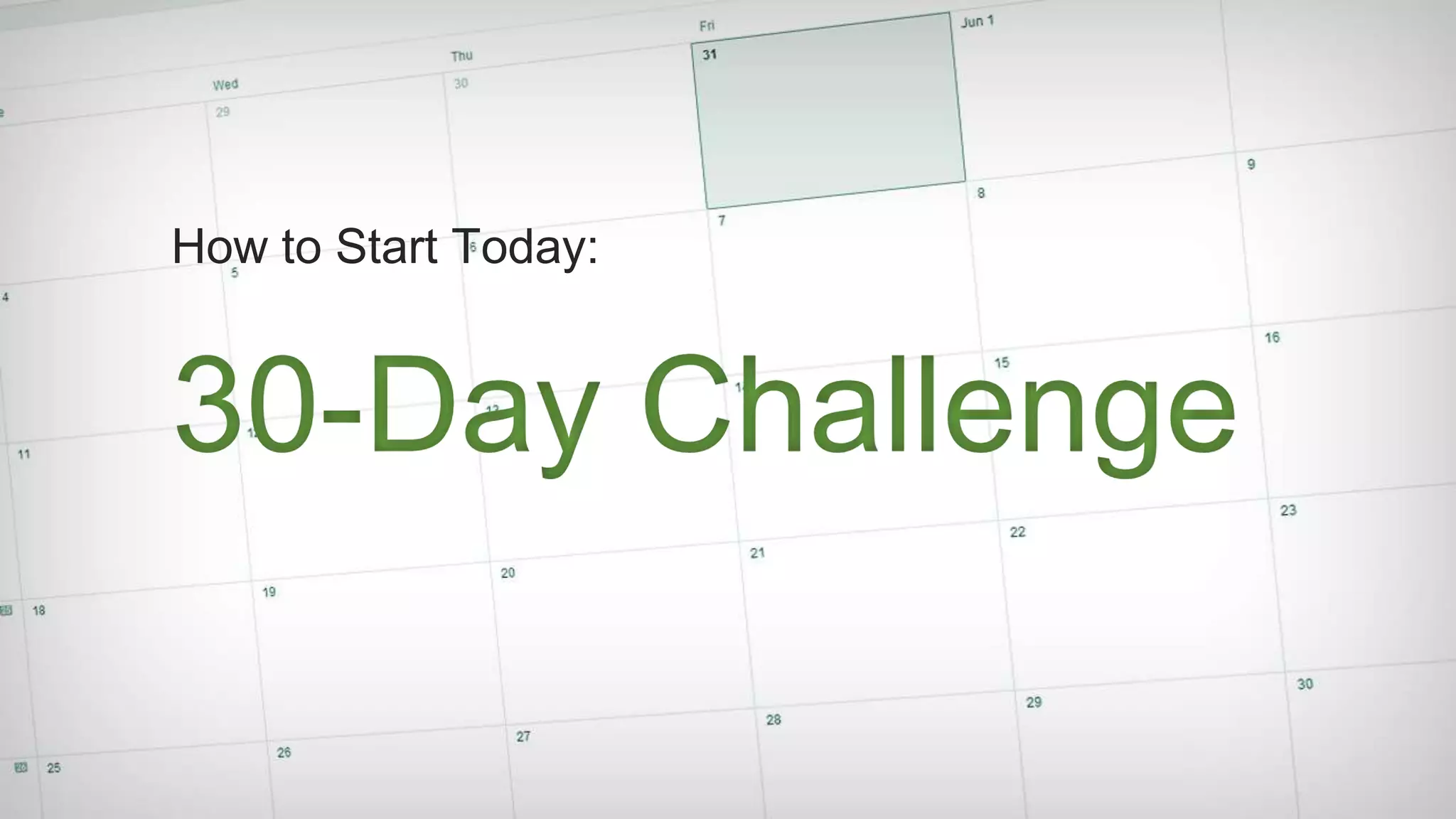 How to Start Today:
30-Day Challenge
 