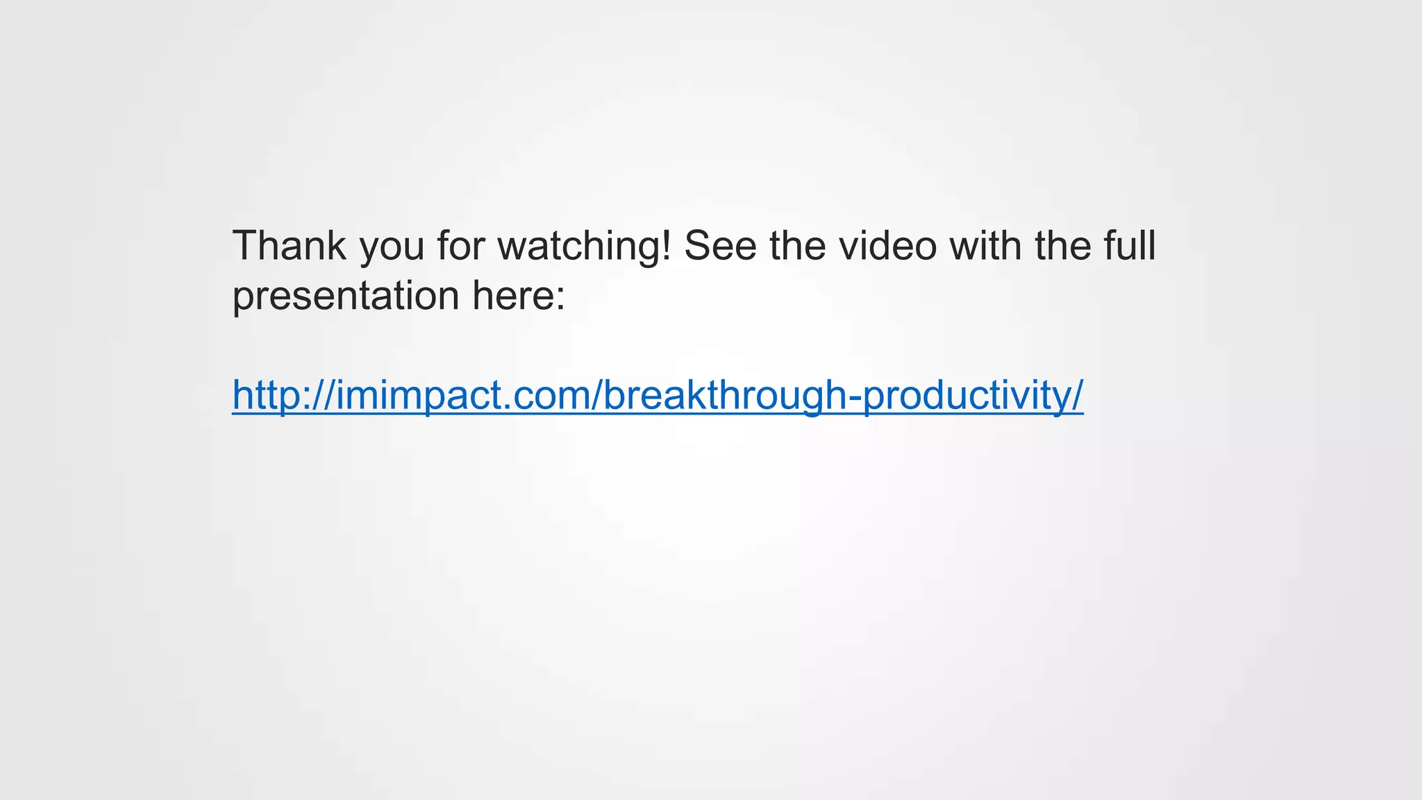 Thank you for watching! See the video with the full
presentation here:
http://imimpact.com/breakthrough-productivity/
 